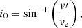 $$ \begin{aligned} i_0= \sin ^{-1}\left(\frac{v\prime }{v_{\rm e}}\right), \end{aligned} $$