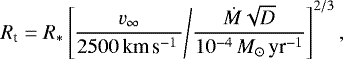 \begin{equation*} R_{\text{t}} = R_* \left[ \frac{v_{\infty}}{2500\,\textrm{km}\,\textrm{s}^{-1}\,} \middle/ \frac{\dot{M} \sqrt{D}}{10^{-4}\,M_{\odot}\,\textrm{yr}^{-1}} \right]^{2/3},\end{equation*}