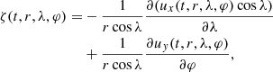 $$ \begin{aligned} \begin{aligned} \zeta (t,r,\lambda ,\varphi ) =&- \frac{1}{r \cos \lambda } \frac{\partial (u_x(t,r,\lambda ,\varphi ) \cos \lambda )}{\partial \lambda } \\&+ \frac{1}{r \cos \lambda } \frac{\partial u_y(t,r,\lambda ,\varphi )}{\partial \varphi }, \end{aligned} \end{aligned} $$
