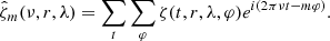 $$ \begin{aligned} \hat{\zeta }_m(\nu ,r,\lambda ) = \sum _{t} \sum _{\varphi } \zeta (t,r,\lambda ,\varphi ) e^{i (2\pi \nu t - m\varphi )}. \end{aligned} $$