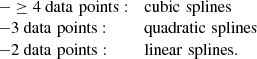 $$ \begin{aligned} \begin{array}{ll} - \ge 4\ \mathrm {data\,\, points}: \quad&\mathrm {cubic\,\, splines} \\ - 3\ \mathrm {data\,\, points}: \quad&\mathrm {quadratic\,\, splines} \\ - 2\ \mathrm {data\,\, points}: \quad&\mathrm {linear\,\, splines} . \end{array} \end{aligned} $$