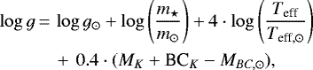 \begin{align*} \log g\,{=}\, &\log g_{\odot}&#x002B;\log\left(\frac{m_{\star}}{m_{\odot}}\right)&#x002B;4\cdot \log\left(\frac{T_{\textrm{eff}}}{T_{\textrm{eff},\odot}}\right)\nonumber\\ &&#x002B;\,0.4\cdot(M_K&#x002B;\textrm{BC}_K-M_{BC,\odot}), \end{align*}