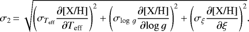 \begin{equation*} \sigma_2\,{=}\,\sqrt{\left( \sigma_{T_{\textrm{eff}}} \frac{\partial {\textrm{[X/H]}}}{\partial T_{\textrm{eff}}}\right) ^2 &#x002B; \left( \sigma_{{\log\,g}} \frac{\partial {\textrm{[X/H]}}}{\partial {\log g}}\right) ^2 &#x002B;\left( \sigma_{\xi} \frac{\partial {\textrm{[X/H]}}}{\partial {\xi}} \right) ^2}. \end{equation*}