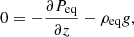 $$ \begin{aligned} 0 = -\frac{\partial P_{\mathrm{eq}}}{\partial z}-\rho _{\mathrm{eq}} g, \end{aligned} $$