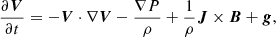 $$ \begin{aligned} \frac{\partial \boldsymbol{V}}{\partial t}=-\boldsymbol{V} \cdot \nabla \boldsymbol{V}-\frac{\nabla P}{\rho }+\frac{1}{\rho }\boldsymbol{J} \times \boldsymbol{B}+\boldsymbol{g}, \end{aligned} $$