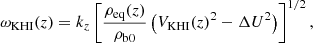 $$ \begin{aligned} \omega _{\mathrm{KHI}}(z)=k_{z}\left[\frac{\rho _{\mathrm{eq}}(z)}{\rho _{\mathrm{b0}}}\left(V_{\mathrm{KHI}}(z)^{2}-\Delta U^{2}\right)\right]^{1/2}, \end{aligned} $$