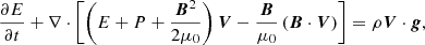 $$ \begin{aligned}&\frac{\partial E}{\partial t}+\nabla \cdot \left[\left(E+P+\frac{\boldsymbol{B}^{2}}{2\mu _{0}}\right)\boldsymbol{V}-\frac{\boldsymbol{B}}{\mu _{0}}\left(\boldsymbol{B}\cdot \boldsymbol{V}\right)\right]=\rho \boldsymbol{V}\cdot \boldsymbol{g}, \end{aligned} $$