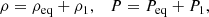 $$ \begin{aligned} \rho = \rho _{\mathrm{eq}} + \rho _{1}, \quad P = P_{\mathrm{eq}} + P_{1}, \end{aligned} $$