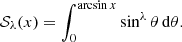 $$ \begin{aligned} {\mathcal{S} }_\lambda (x) = \int _0^{\arcsin x} \sin ^\lambda \theta \,{\mathrm{d} }\theta . \end{aligned} $$