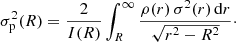 $$ \begin{aligned} \sigma _{\mathrm{p} }^2(R) = \frac{2}{I(R)} \int _R^\infty \frac{\rho (r)\,\sigma ^2(r)\,{\mathrm{d}} r}{\sqrt{r^2-R^2}}\cdot \end{aligned} $$