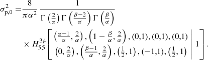 $$ \begin{aligned} \sigma _{\mathrm{p} ,0}^2 =&\frac{8}{\pi \alpha ^2}\,\frac{1}{\Gamma \left(\frac{2}{\alpha }\right) \Gamma \left(\frac{\beta -2}{\alpha }\right) \Gamma \left(\frac{\beta }{\alpha }\right)}\nonumber \\&\times H^{3,4}_{5,5}\!\left[\left. \begin{matrix} \left(\frac{\alpha -1}{\alpha },\frac{2}{\alpha }\right),\left(1-\frac{\beta }{\alpha },\frac{2}{\alpha }\right), (0,1), (0,1), (0,1) \\ \left(0,\frac{2}{\alpha }\right), \left(\frac{\beta -1}{\alpha },\frac{2}{\alpha }\right), \left(\tfrac{1}{2},1\right), (-1,1), \left(\tfrac{1}{2},1\right) \end{matrix} \,\right|\, 1 \right]. \end{aligned} $$