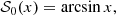 $$ \begin{aligned} {\mathcal{S} }_0(x)&= \arcsin x, \end{aligned} $$