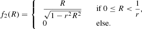 $$ \begin{aligned} f_2(R) = {\left\{ \begin{array}{ll} \;\dfrac{R}{\sqrt{1-r^2R^2}}&\quad \mathrm{if } \,0\le R < \dfrac{1}{r}, \\ \; 0&\quad \mathrm{else} . \end{array}\right.} \end{aligned} $$