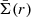 $ \bar{\Sigma}(r) $