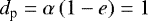 $d_{\textrm{p}} = \alpha \left(1 - e \right) = 1$