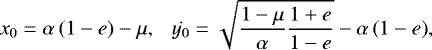 \begin{equation*} x_0 = \alpha \left(1 - e \right) - \mu, \ \ \ \dot{y_0} = \sqrt{\frac{1 - \mu}{\alpha} \frac{1 &#x002B; e}{1 - e}} - \alpha \left(1 - e \right)\!,\end{equation*}