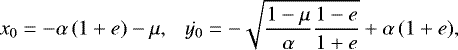 \begin{equation*} x_0 = - \alpha \left(1 &#x002B; e \right) - \mu, \ \ \ \dot{y_0} = - \sqrt{\frac{1 - \mu}{\alpha} \frac{1 - e}{1 &#x002B; e}} &#x002B; \alpha \left(1 &#x002B; e \right)\!,\end{equation*}