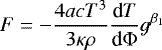 \begin{eqnarray*} {F} = -{4 a c T^{3}\over{3 \kappa \rho}}{\textrm{d}T\over{\textrm{d}\Phi}} {g^{\beta_{1}}} \end{eqnarray*}