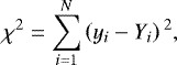 \begin{eqnarray*} {\chi^2}= \sum_{i=1}^{N} \left( {y_i - Y_i}\right){}^2 ,\end{eqnarray*}