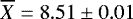 $\overline{X}=8.51\pm 0.01$