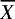 $\overline{X}$
