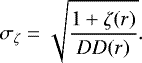 \begin{equation*} \sigma_{\zeta}=\sqrt{\frac{1&#x002B;\zeta(r)}{DD(r)}}. \end{equation*}