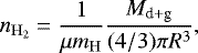 \begin{equation*}n_{\mathrm{H}_{2}}=\frac{1}{\mu m_{\mathrm{H}}}\frac{M_{\textrm{d}&#x002B;\textrm{g}}}{(4/3)\pi R^{3}}, \end{equation*}