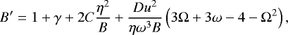 \begin{equation*}B&#x0027;=1&#x002B;\gamma&#x002B;2C\frac{\eta^2}{B}&#x002B;\frac{Du^2}{\eta\omega^3B}\left(3\Omega&#x002B;3\omega-4-\Omega^2\right), \end{equation*}