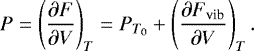 \begin{equation*}P=\left(\frac{\partial F }{\partial V}\right)_T=P_{T_0}&#x002B;\left(\frac{\partial F_{\textrm{vib}} }{\partial V}\right)_T. \end{equation*}