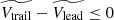 $ \widetilde{V_{\mathrm{trail}}} - \widetilde{V_{\mathrm{lead}}} \leq 0 $