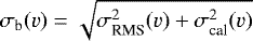 $\sigma_{\text{b}}(v) = \sqrt{\sigma^2_{\text{RMS}}(v) &#x002B; \sigma^2_{\text{cal}}(v)}$