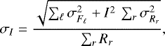\[ \sigma_I = \frac{\sqrt{ \sum_{\ell} \sigma_{F_{\ell}}^2 &#x002B; I^2 \, \sum_r \sigma_{R_r}^2}}{\sum_r R_r}, \]