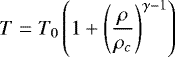 \begin{equation*} T=T_0 \left( 1&#x002B; \left( \frac{\rho}{\rho_c} \right) ^{\gamma -1} \right) \end{equation*}