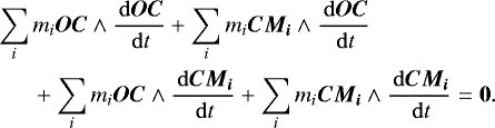 \begin{equation*} \begin{split} &\hspace*{-1pt}\sum_i m_i \bm{OC} \wedge \frac{\, \mathrm{d} \bm{OC}}{\, \mathrm{d} t} &#x002B; \sum_i m_i \bm{CM_i} \wedge \frac{\, \mathrm{d} \bm{OC}}{\, \mathrm{d} t} \\ &\hspace*{15pt} &#x002B; \sum_i m_i \bm{OC} \wedge \frac{\, \mathrm{d} \bm{CM_i}}{\, \mathrm{d} t} &#x002B; \sum_i m_i \bm{CM_i} \wedge \frac{\, \mathrm{d} \bm{CM_i}}{\, \mathrm{d} t} = \bm{0}. \end{split} \end{equation*}