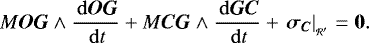 \begin{equation*} {M} \bm{OG} \wedge \frac{\, \mathrm{d} \bm{OG}}{\, \mathrm{d} t} &#x002B; M \bm{CG} \wedge \frac{\, \mathrm{d} \bm{GC}}{\, \mathrm{d} t} &#x002B; \left. \bm{\sigma_C} \right| _{_{\mathcal{R&#x0027;}}} = \bm{0}.\end{equation*}