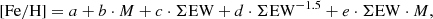$$ [\mathrm{Fe} /\mathrm{H} ] = a + b \cdot M + c \cdot \Sigma \mathrm{EW} + d \cdot \Sigma \mathrm{EW} ^{-1.5} + e \cdot \Sigma \mathrm{EW} \cdot M, $$