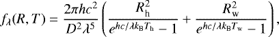 \begin{equation*} f_{\lambda}(R,T)=\frac{2\pi hc^2}{D^2\lambda^5} \left(\frac{R^2_{\textrm{h}}}{e^{hc/\lambda k_{\textrm{B}}T_{\textrm{h}}}-1}&#x002B;\frac{R^2_{\textrm{w}}}{e^{hc/\lambda k_{\textrm{B}}T_{\textrm{w}}}-1} \right),\end{equation*}
