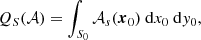$$ \begin{aligned} Q_S(\mathcal{A} ) = \int _{S_0}\mathcal{A} _s(\boldsymbol{x}_0){\ \mathrm{d} }{x}_0{\ \mathrm{d} }y_0, \end{aligned} $$