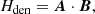$$ \begin{aligned} H_{\rm den} = \boldsymbol{A} \cdot \boldsymbol{B}, \end{aligned} $$