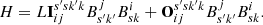 $$ \begin{aligned} H = L\mathbf{I}_{ij}^{s^{\prime} sk^{\prime} k}B^{j}_{s^{\prime} k^{\prime} }B^{i}_{sk} + \mathbf{O}_{ij}^{s^{\prime} sk^{\prime} k}B^{j}_{s^{\prime} k^{\prime} }B^{i}_{sk}. \end{aligned} $$