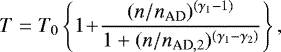 \begin{eqnarray*} T = T_0 \left\{1 \!&#x002B;\! { (n / n _{{\textrm{AD}}})^{(\gamma_1-1)} \over 1&#x002B;( n / n _{{\textrm{AD}},2})^{(\gamma_1-\gamma_2)} } \right\},\end{eqnarray*}