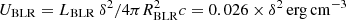 $ U_{\rm BLR}= L_{\rm BLR}\:\delta^2/4 \pi R_{\rm BLR}^2 c=0.026\times \delta^2\,{\rm erg\,cm^{-3}} $