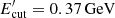 $ E^{\prime}_{\rm cut}=0.37\,{\rm GeV} $