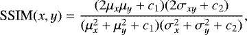 \begin{equation*} \hbox{SSIM}(x,y) = \frac{(2\mu_x\mu_y &#x002B; c_1)(2\sigma_{xy} &#x002B; c_2)}{(\mu_x^2 &#x002B; \mu_y^2 &#x002B; c_1)(\sigma_x^2 &#x002B; \sigma_y^2 &#x002B; c_2)},\end{equation*}