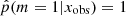 $ \hat p(m=1 | x_{\mathrm{obs}})=1 $