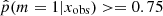 $ \hat p(m=1 | x_{\mathrm{obs}}) > =0.75 $