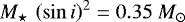 ${M_{\star}\,\left(\sin{i}\right)^{2}} = 0.35~{{M}_{\odot}}$