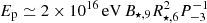 $ E_{\mathrm{p}} \simeq 2 \times 10^{16}\,\mathrm{eV} \, B_{\star,9} R_{\star,6}^2 P_{-3}^{-1} $