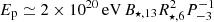 $ E_{\mathrm{p}} \simeq 2 \times 10^{20} \, \mathrm{eV} \, B_{\star,13} R_{\star,6}^2 P_{-3}^{-1} $