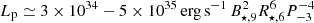 $ L_{\mathrm{p}} \simeq 3 \times 10^{34}-5 \times 10^{35}\,\mathrm{erg\,s}^{-1}\, B_{\star,9}^2 R_{\star,6}^6 P_{-3}^{-4} $